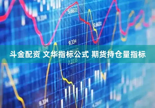 斗金配资 文华指标公式 期货持仓量指标